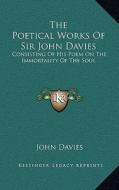 The Poetical Works of Sir John Davies: Consisting of His Poem on the Immortality of the Soul: The Hymns of Astrea (1773) di John Davies edito da Kessinger Publishing