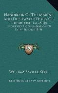 Handbook of the Marine and Freshwater Fishes of the British Islands: Including an Enumeration of Every Species (1883) di William Saville Kent edito da Kessinger Publishing