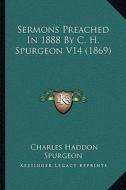 Sermons Preached in 1888 by C. H. Spurgeon V14 (1869) di Charles Haddon Spurgeon edito da Kessinger Publishing