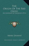 The Origin of the Red Cross: Un Souvenir de Solferino (1911) di Henri Dunant edito da Kessinger Publishing