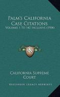 Palm's California Case Citations: Volumes 1 to 142 Inclusive (1904) di California Supreme Court edito da Kessinger Publishing