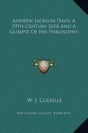 Andrew Jackson Davis a 19th Century Seer and a Glimpse of His Philosophy di W. J. Colville edito da Kessinger Publishing