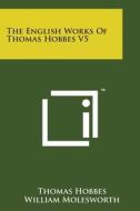 The English Works of Thomas Hobbes V5 di Thomas Hobbes edito da Literary Licensing, LLC