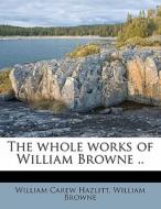 The Whole Works Of William Browne .. di William Browne edito da Nabu Press