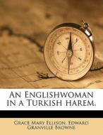 An Englishwoman in a Turkish harem. di Edward Granville Browne, Grace Mary Ellison edito da Nabu Press