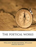 The Poetical Works di William Wordsworth, William Angus Knight edito da Nabu Press