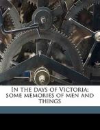 In The Days Of Victoria; Some Memories O di Thomas Forder Plowman edito da Nabu Press
