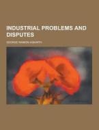 Industrial Problems And Disputes di George Ranken Askwith edito da Theclassics.us