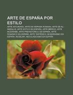 Arte de España por estilo di Fuente Wikipedia edito da Books LLC, Reference Series