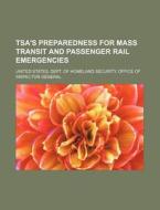 Tsa's Preparedness For Mass Transit And Passenger Rail Emergencies di United States Dept of Homeland, William Mark McKinney edito da Books Llc, Reference Series
