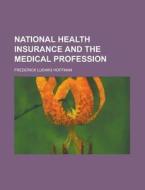 National Health Insurance And The Medical Profession di U S Government, Frederick Ludwig Hoffman edito da Rarebooksclub.com