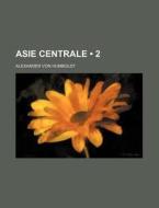Asie Centrale 2 di Alexander Humboldt edito da General Books