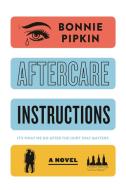 Aftercare Instructions di Bonnie Pipkin edito da FLATIRON BOOKS