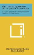 Getting Acquainted with Jewish Neighbors: A Guide Book for Church School Leaders of Children di Mildred Moody Eakin edito da Literary Licensing, LLC