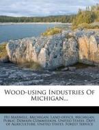 Wood-Using Industries of Michigan... di Hugh Maxwell edito da Nabu Press