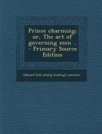 Prince Charming; Or, the Art of Governing Men .. di Edouard Laboulaye edito da Nabu Press