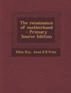The Renaissance of Motherhood di Ellen Key, Anna E. B. Fries edito da Nabu Press