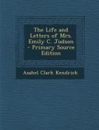 Life and Letters of Mrs. Emily C. Judson di Asahel Clark Kendrick edito da Nabu Press