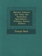 Meister Eckhart Der Vater Der Deutschen Speculation di Joseph Bach edito da Nabu Press