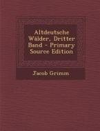 Altdeutsche Walder, Dritter Band - Primary Source Edition di Jacob Ludwig Carl Grimm edito da Nabu Press
