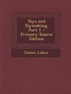 Toys and Toymaking, Part 1 - Primary Source Edition di James Lukin edito da Nabu Press