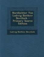 Nordlichter Von Ludwig Bisthow Bowitsch - Primary Source Edition di Ludwig Bisthow Bowitsch edito da Nabu Press