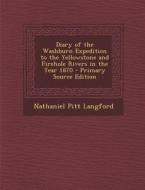 Diary of the Washburn Expedition to the Yellowstone and Firehole Rivers in the Year 1870 - Primary Source Edition di Nathaniel Pitt Langford edito da Nabu Press