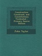 Construction Construed, and Constitutions Vindicated - Primary Source Edition di John Taylor edito da Nabu Press