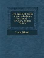 The Speckled Brook Trout (Salvelinus Fontinalis) - Primary Source Edition di Louis Rhead edito da Nabu Press