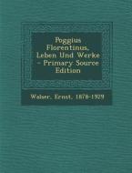 Poggius Florentinus, Leben Und Werke di Ernst Walser edito da Nabu Press
