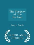 The Surgery Of The Rectum - Scholar's Choice Edition di Fessenden Professor of Law Henry Smith edito da Scholar's Choice