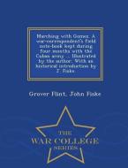 Marching with Gomez. a War-Correspondent's Field Note-Book Kept During Four Months with the Cuban Army ... Illustrated b di Grover Flint, John Fiske edito da WAR COLLEGE SERIES