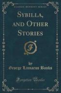 Sybilla, And Other Stories (classic Reprint) di George Linnaeus Banks edito da Forgotten Books