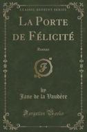 La Porte De Felicite di Jane De La Vaudere edito da Forgotten Books