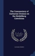 The Commentary Of Zacharias Ursinus On The Heidelberg Catechism di Zacharias Ursinus edito da Sagwan Press
