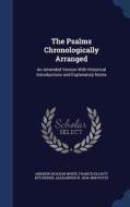 The Psalms Chronologically Arranged di Andrew Dickson White, Francis Elliott Kitchener, Alexander W 1834-1889 Potts edito da Sagwan Press
