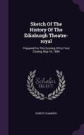 Sketch Of The History Of The Edinburgh Theatre-royal di Associate Professor in Law Robert Chambers edito da Palala Press