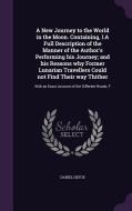 A New Journey To The World In The Moon. Containing, I.a Full Description Of The Manner Of The Author's Performing His Journey; And His Reasons Why For di Daniel Defoe edito da Palala Press