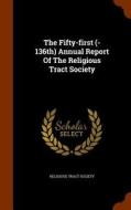 The Fifty-first (-136th) Annual Report Of The Religious Tract Society di Religious Tract Society edito da Arkose Press
