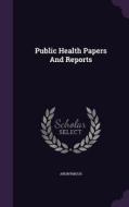 Public Health Papers And Reports di Anonymous edito da Palala Press