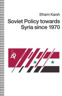 Soviet Policy towards Syria since 1970 di Efraim Karsh edito da Palgrave Macmillan