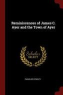 Reminiscences of James C. Ayer and the Town of Ayer di Charles Cowley edito da CHIZINE PUBN