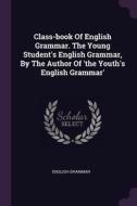 Class-Book of English Grammar. the Young Student's English Grammar, by the Author of 'the Youth's English Grammar' di English Grammar edito da CHIZINE PUBN