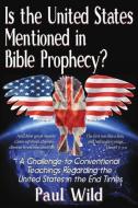 Is the United States Mentioned In Bible Prophecy? di Paul R. Wild edito da Worldwide Publishing Group
