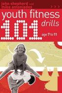 101 Youth Fitness Drills Age 7-11 di John Shepherd, Mike Antoniades edito da Bloomsbury Publishing PLC