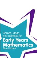 Games, Ideas and Activities for Early Years Mathematics di Alice Hansen edito da Pearson Education Limited