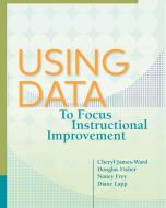 Using Data to Focus Instructional Improvement di Cheryl James-Ward, Douglas Fisher, Nancy Frey edito da ASSN FOR SUPERVISION & CURRICU