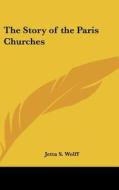 The Story of the Paris Churches di Jetta S. Wolff edito da Kessinger Publishing