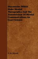 Discoveries Which Make Mental Therapeutics And The Transmission Of Mental Communications An Exact Science di D. W. Starrett edito da Envins Press