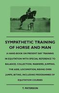 Sympathetic Training Of Horse And Man - A Hand-Book On Present Day Training In Equitation With Special Reference To Bala di T. Paterson edito da Brunton Press